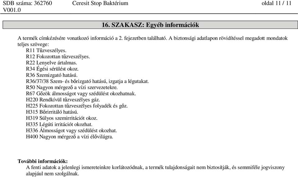R36/37/38 Szem- és b rizgató hatású, izgatja a légutakat. R50 Nagyon mérgez a vízi szervezetekre. R67 G zök álmosságot vagy szédülést okozhatnak. H220 Rendkívül t zveszélyes gáz.