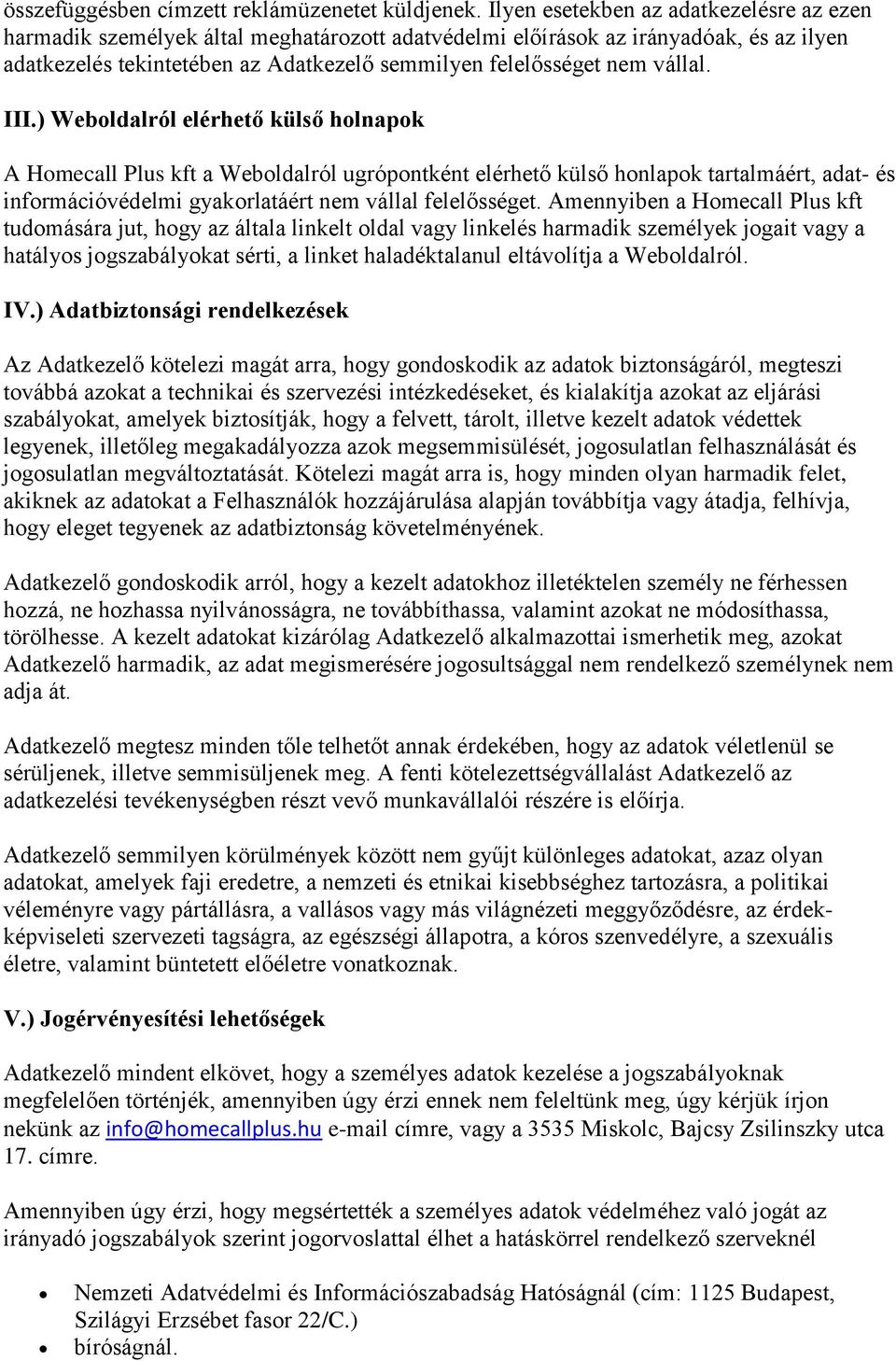 vállal. III.) Weboldalról elérhető külső holnapok A Homecall Plus kft a Weboldalról ugrópontként elérhető külső honlapok tartalmáért, adat- és információvédelmi gyakorlatáért nem vállal felelősséget.