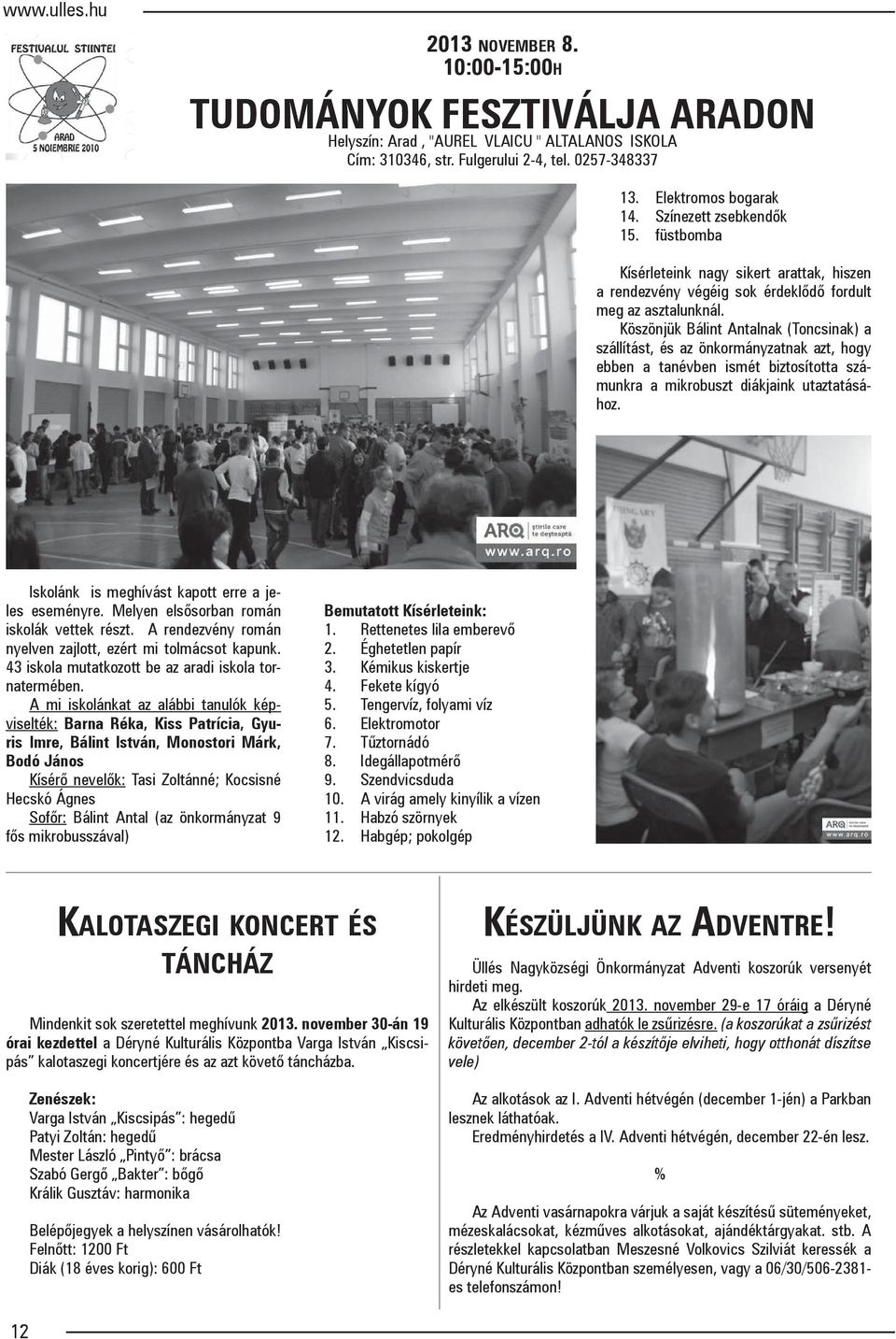 Köszönjük Bálint Antalnak (Toncsinak) a szállítást, és az önkormányzatnak azt, hogy ebben a tanévben ismét biztosította számunkra a mikrobuszt diákjaink utaztatásához.