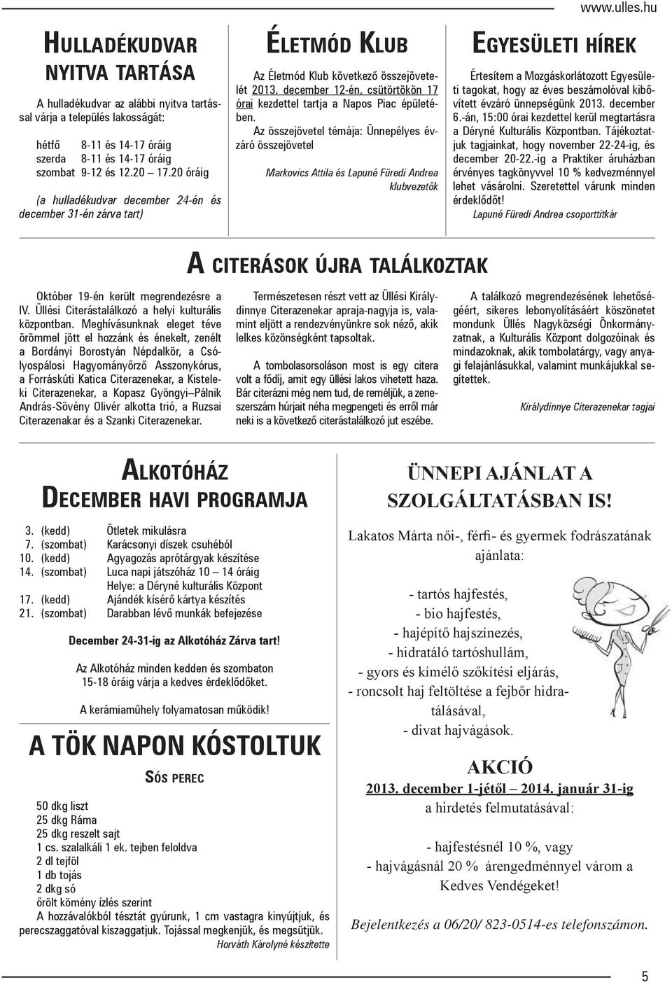december 12-én, csütörtökön 17 órai kezdettel tartja a Napos Piac épületében. Az összejövetel témája: Ünnepélyes évzáró összejövetel Markovics Attila és Lapuné Füredi Andrea klubvezetők www.ulles.