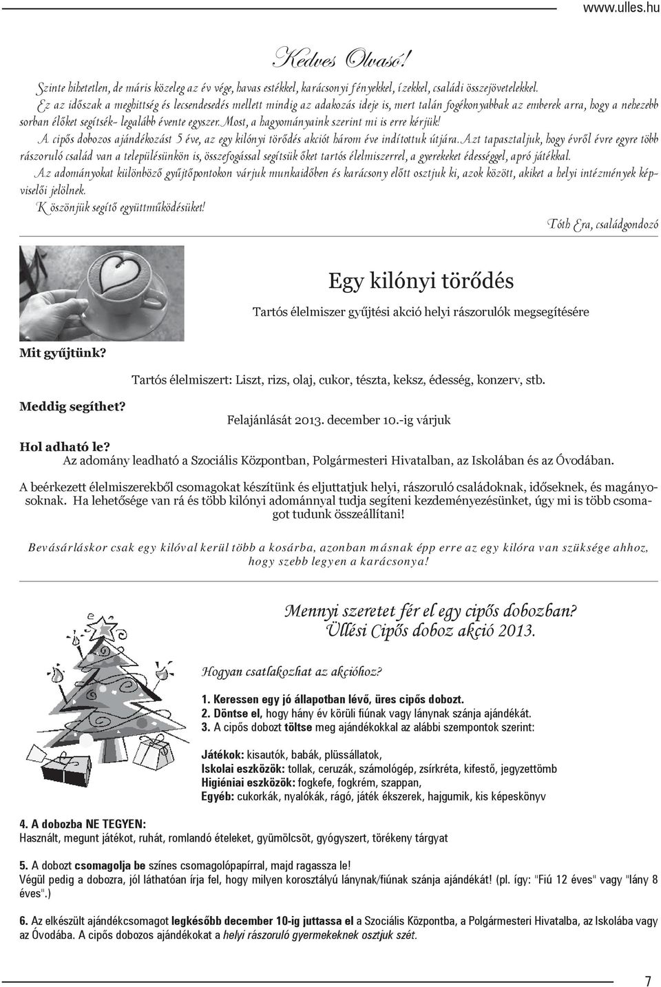 Most, a hagyományaink szerint mi is erre kérjük! A cipős dobozos ajándékozást 5 éve, az egy kilónyi törődés akciót három éve indítottuk útjára.