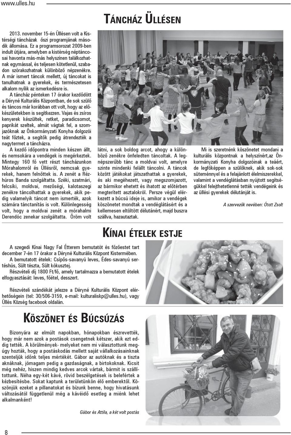 A már ismert táncok mellett, új táncokat is tanulhatnak a gyerekek, és természetesen alkalom nyílik az ismerkedésre is.