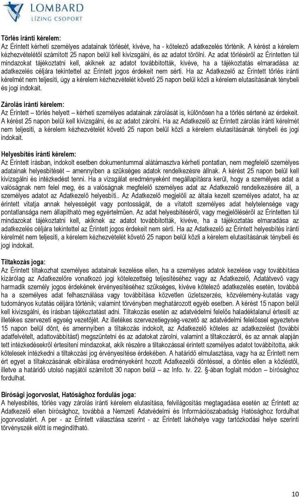 Az adat törlésérıl az Érintetten túl mindazokat tájékoztatni kell, akiknek az adatot továbbították, kivéve, ha a tájékoztatás elmaradása az adatkezelés céljára tekintettel az Érintett jogos érdekeit