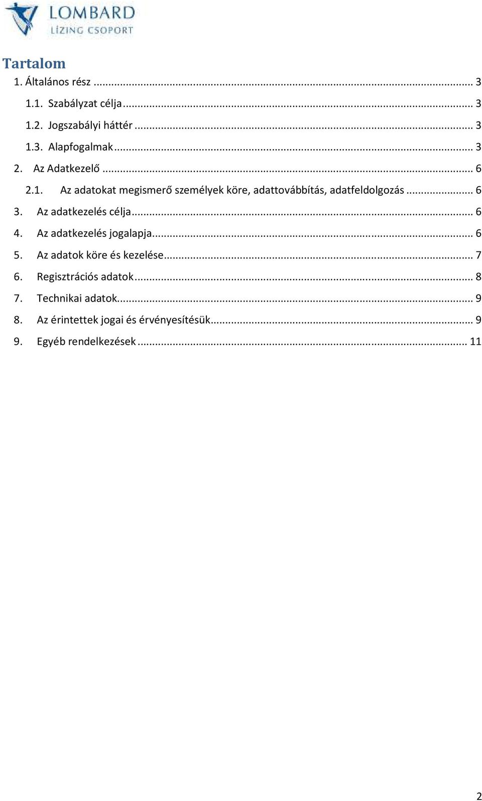 Az adatkezelés célja... 6 4. Az adatkezelés jogalapja... 6 5. Az adatok köre és kezelése... 7 6.