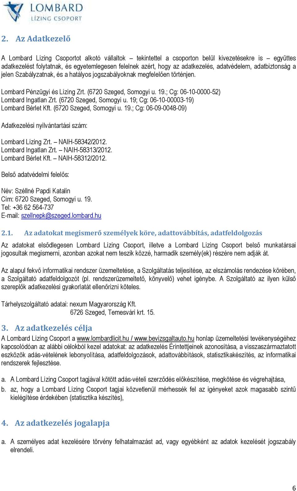 ; Cg: 06-10-0000-52) Lombard Ingatlan Zrt. (6720 Szeged, Somogyi u. 19; Cg: 06-10-00003-19) Lombard Bérlet Kft. (6720 Szeged, Somogyi u. 19.; Cg: 06-09-0048-09) Adatkezelési nyilvántartási szám: Lombard Lízing Zrt.