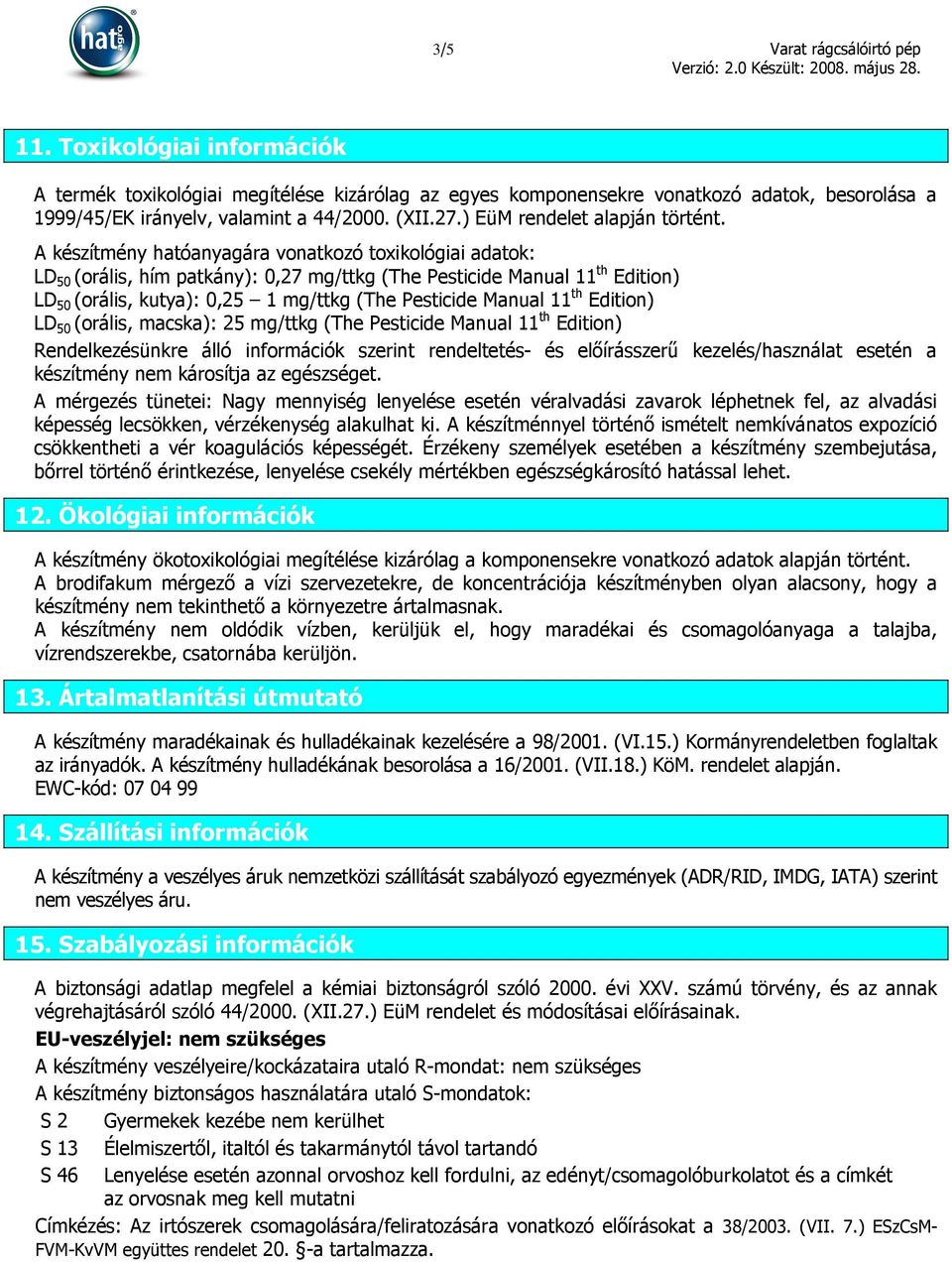 A készítmény hatóanyagára vonatkozó toxikológiai adatok: LD 50 (orális, hím patkány): 0,27 mg/ttkg (The Pesticide Manual 11 th Edition) LD 50 (orális, kutya): 0,25 1 mg/ttkg (The Pesticide Manual 11