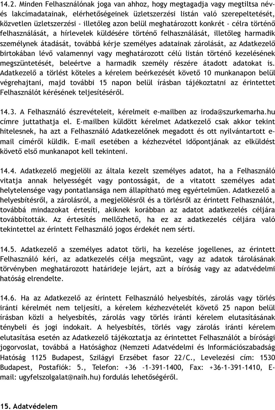 Adatkezelő birtokában lévő valamennyi vagy meghatározott célú listán történő kezelésének megszüntetését, beleértve a harmadik személy részére átadott adatokat is.