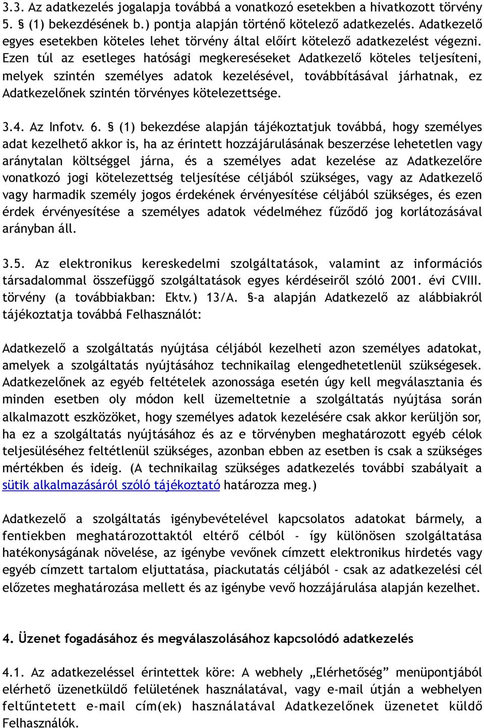 Ezen túl az esetleges hatósági megkereséseket Adatkezelő köteles teljesíteni, melyek szintén személyes adatok kezelésével, továbbításával járhatnak, ez Adatkezelőnek szintén törvényes kötelezettsége.