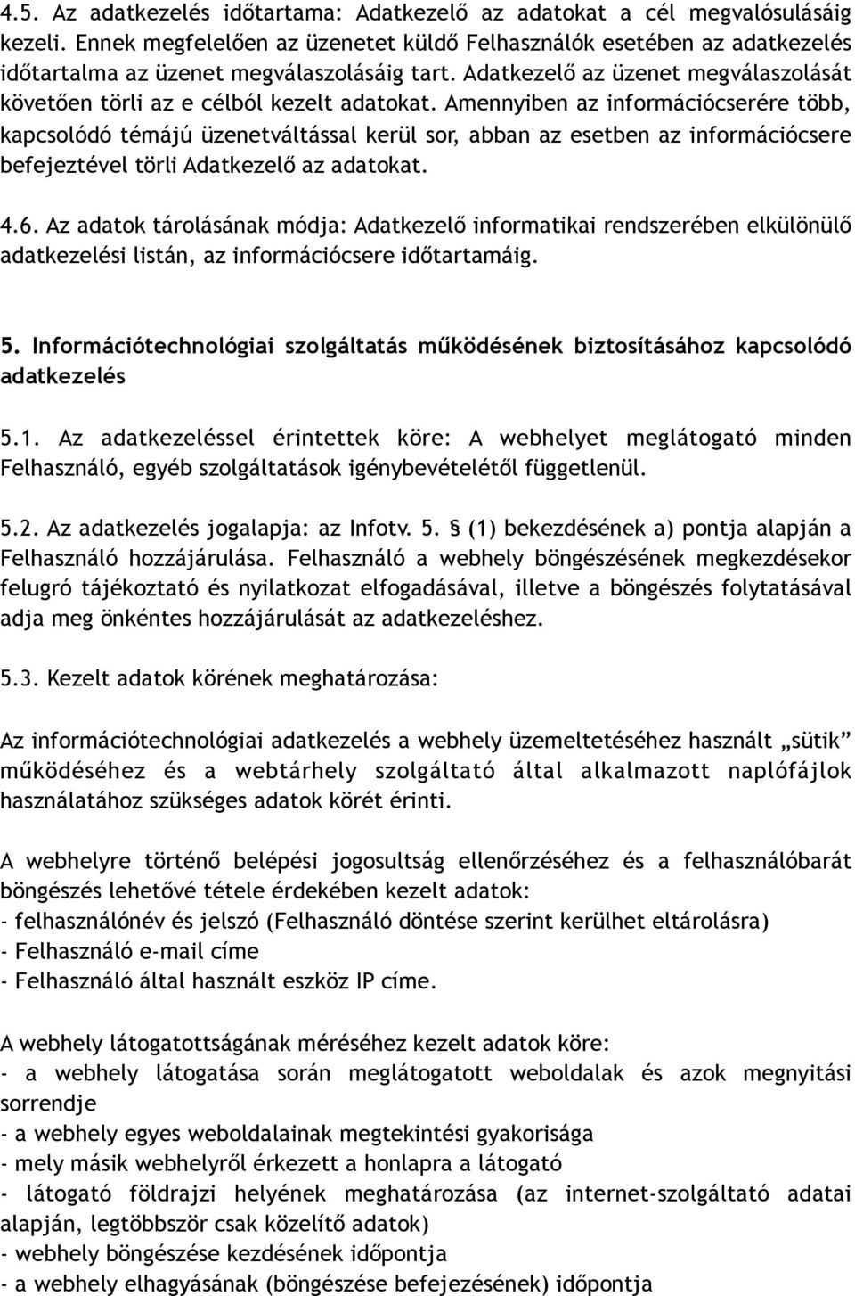 Amennyiben az információcserére több, kapcsolódó témájú üzenetváltással kerül sor, abban az esetben az információcsere befejeztével törli Adatkezelő az adatokat. 4.6.