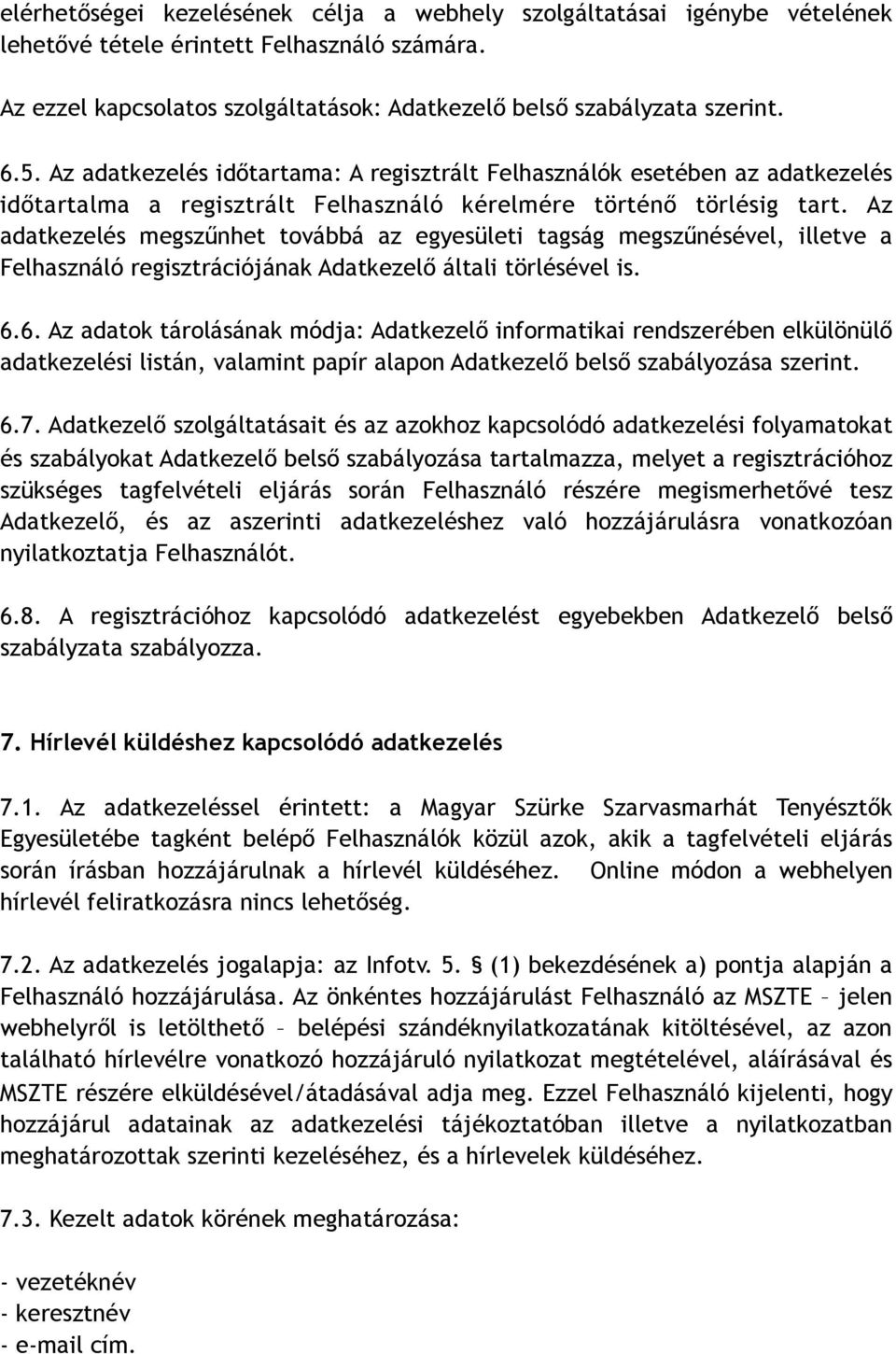 Az adatkezelés megszűnhet továbbá az egyesületi tagság megszűnésével, illetve a Felhasználó regisztrációjának Adatkezelő általi törlésével is. 6.