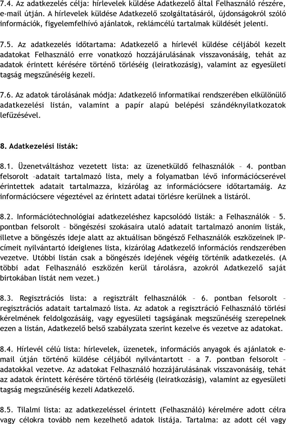 Az adatkezelés időtartama: Adatkezelő a hírlevél küldése céljából kezelt adatokat Felhasználó erre vonatkozó hozzájárulásának visszavonásáig, tehát az adatok érintett kérésére történő törléséig