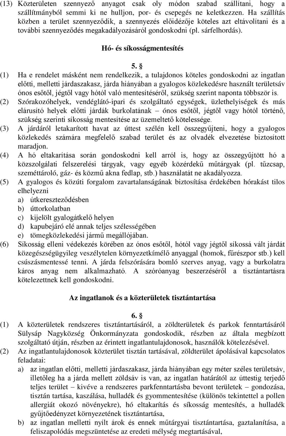 (1) Ha e rendelet másként nem rendelkezik, a tulajdonos köteles gondoskodni az ingatlan előtti, melletti járdaszakasz, járda hiányában a gyalogos közlekedésre használt területsáv ónos esőtől, jégtől