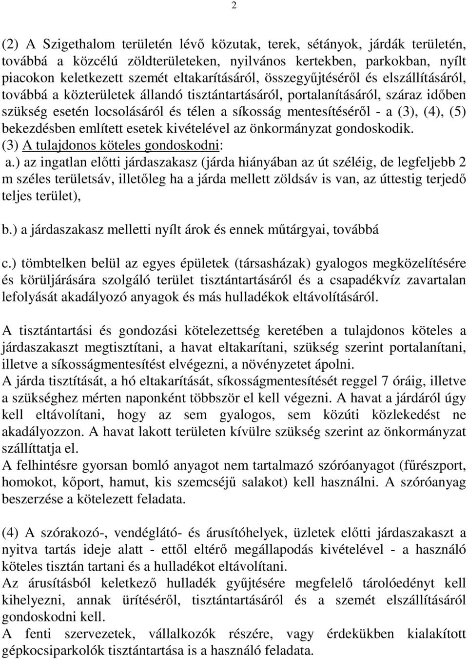 bekezdésben említett esetek kivételével az önkormányzat gondoskodik. (3) A tulajdonos köteles gondoskodni: a.