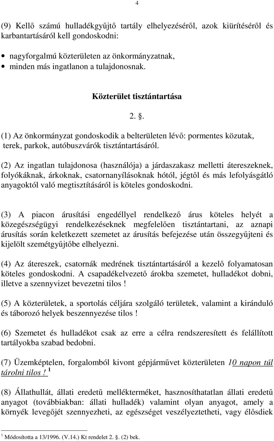 (2) Az ingatlan tulajdonosa (használója) a járdaszakasz melletti átereszeknek, folyókáknak, árkoknak, csatornanyílásoknak hótól, jégtől és más lefolyásgátló anyagoktól való megtisztításáról is