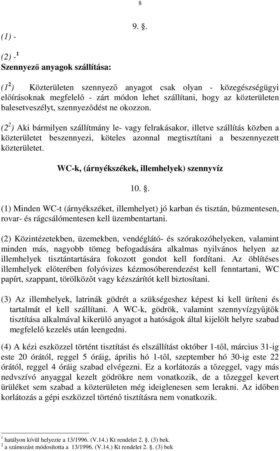 szennyeződést ne okozzon. (2 2 ) Aki bármilyen szállítmány le- vagy felrakásakor, illetve szállítás közben a közterületet beszennyezi, köteles azonnal megtisztítani a beszennyezett közterületet.