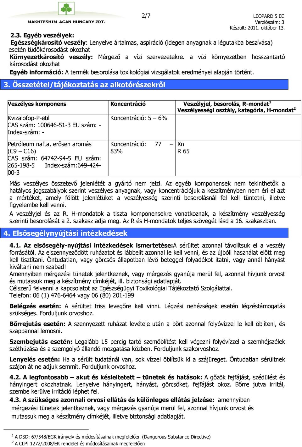 a vízi környezetben hosszantartó károsodást okozhat Egyéb információ: A termék besorolása toxikológiai vizsgálatok eredményei alapján történt. 3.