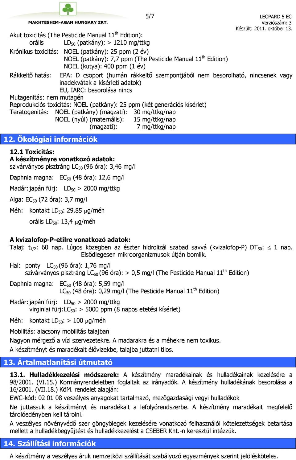 nincs Mutagenitás: nem mutagén Reprodukciós toxicitás: NOEL (patkány): 25 ppm (két generációs kísérlet) Teratogenitás: NOEL (patkány) (magzati): 30 mg/ttkg/nap NOEL (nyúl) (maternális): 15