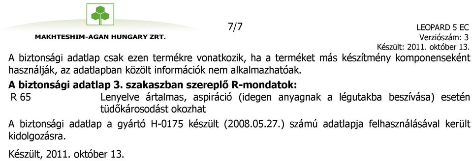 szakaszban szereplő R-mondatok: R 65 Lenyelve ártalmas, aspiráció (idegen anyagnak a légutakba beszívása) esetén