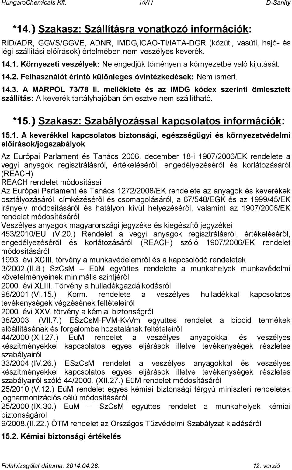 .1. Környezeti veszélyek: Ne engedjük töményen a környezetbe való kijutását. 14.2. Felhasználót érintő különleges óvintézkedések: Nem ismert. 14.3. A MARPOL 73/78 II.