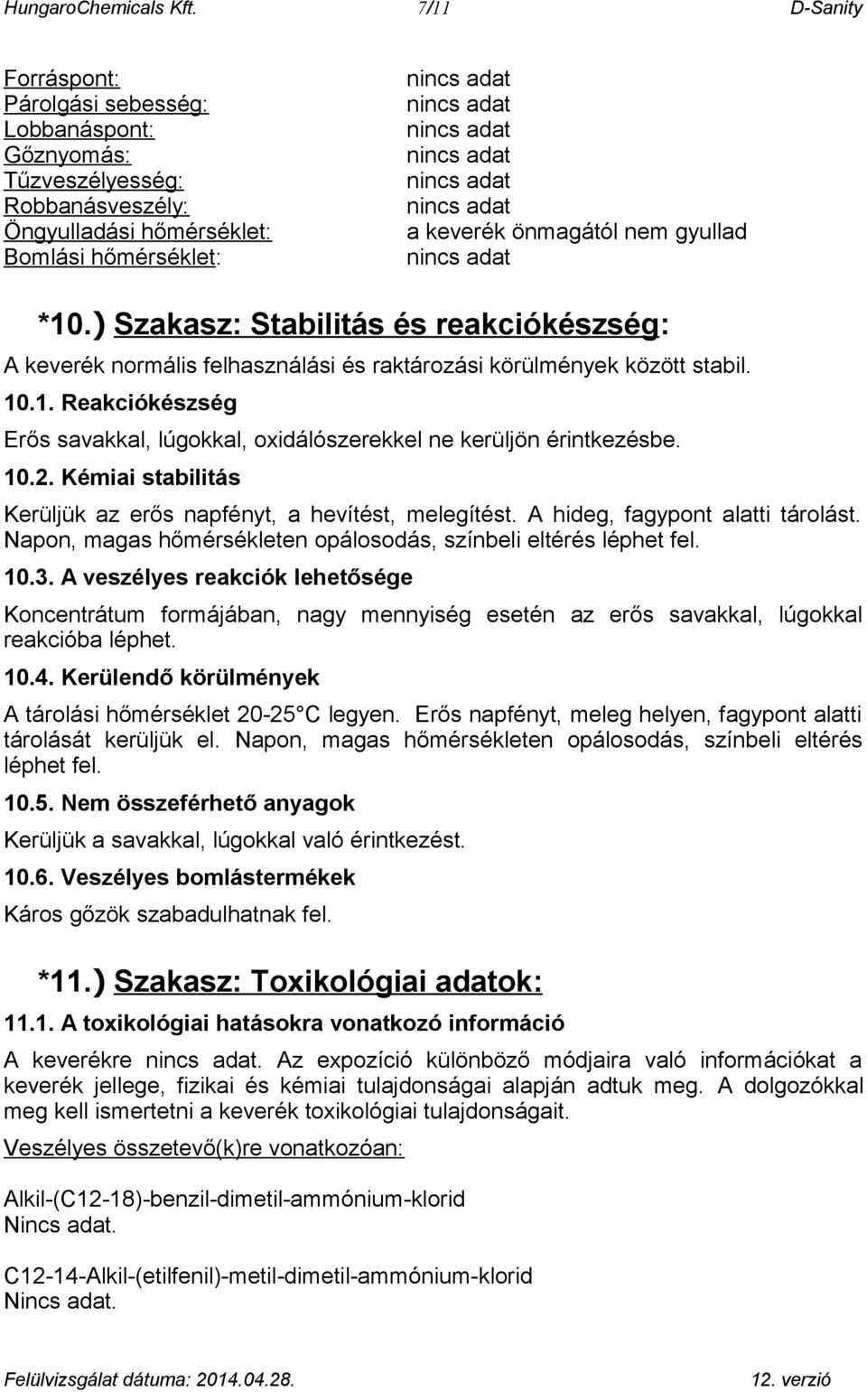 ) Szakasz: Stabilitás és reakciókészség: A keverék normális felhasználási és raktározási körülmények között stabil. 10