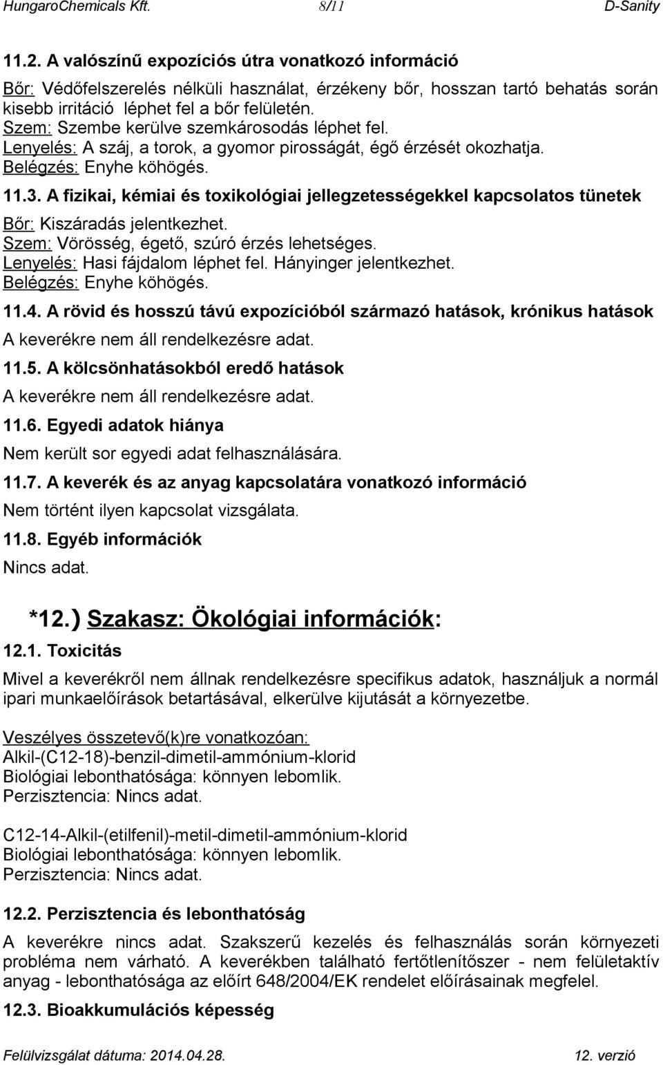 Szem: Szembe kerülve szemkárosodás léphet fel. Lenyelés: A száj, a torok, a gyomor pirosságát, égő érzését okozhatja. Belégzés: Enyhe köhögés. 11.3.