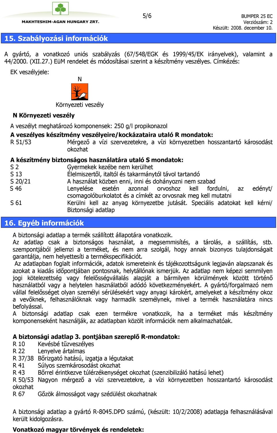 Címkézés: EK veszélyjele: N N Környezeti veszély Környezeti veszély A veszélyt meghatározó komponensek: 250 g/l propikonazol A veszélyes készítmény veszélyeire/kockázataira utaló R mondatok: R 51/53