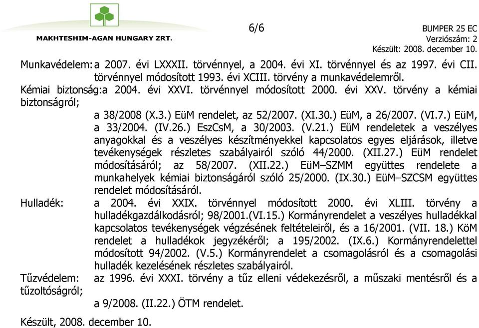 26.) EszCsM, a 30/2003. (V.21.) EüM rendeletek a veszélyes anyagokkal és a veszélyes készítményekkel kapcsolatos egyes eljárások, illetve tevékenységek részletes szabályairól szóló 44/2000. (XII.27.