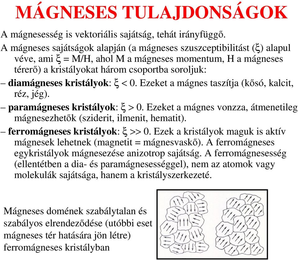 kristályok: ξ < 0. Ezeket a mágnes taszítja (kısó, kalcit, réz, jég). paramágneses kristályok: ξ > 0. Ezeket a mágnes vonzza, átmenetileg mágnesezhetık (sziderit, ilmenit, hematit).