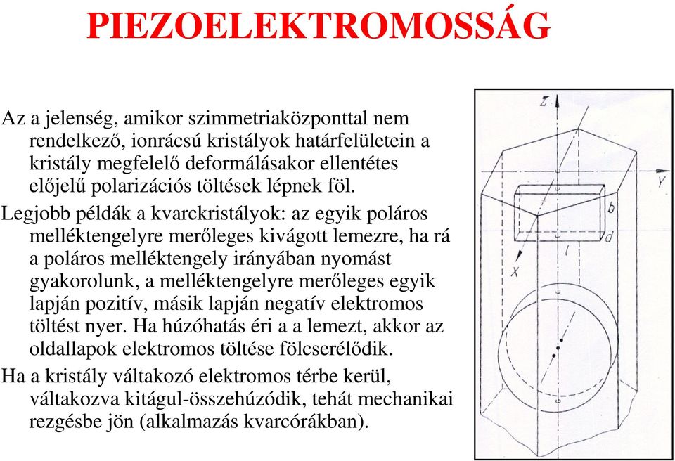 Legjobb példák a kvarckristályok: az egyik poláros melléktengelyre merıleges kivágott lemezre, ha rá a poláros melléktengely irányában nyomást gyakorolunk, a