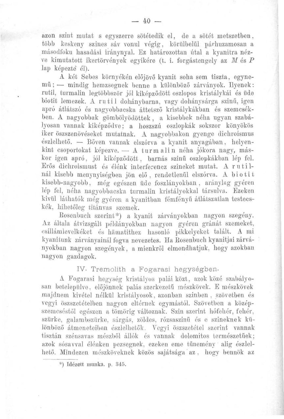 A két Sebes környékén előjövő kyanit soha sem tiszta, egynemű ; mindig hemzsegnek benne a különböző zárványok.