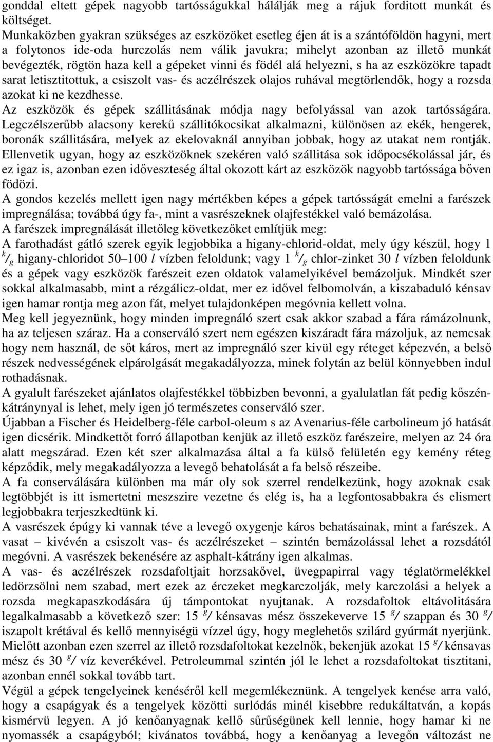 kell a gépeket vinni és födél alá helyezni, s ha az eszközökre tapadt sarat letisztitottuk, a csiszolt vas- és aczélrészek olajos ruhával megtörlendık, hogy a rozsda azokat ki ne kezdhesse.