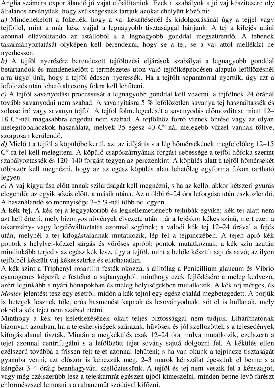 vagy tejföllel, mint a már kész vajjal a legnagyobb tisztasággal bánjunk. A tej a kifejés utáni azonnal eltávolitandó az istállóból s a legnagyobb gonddal megszürendı.