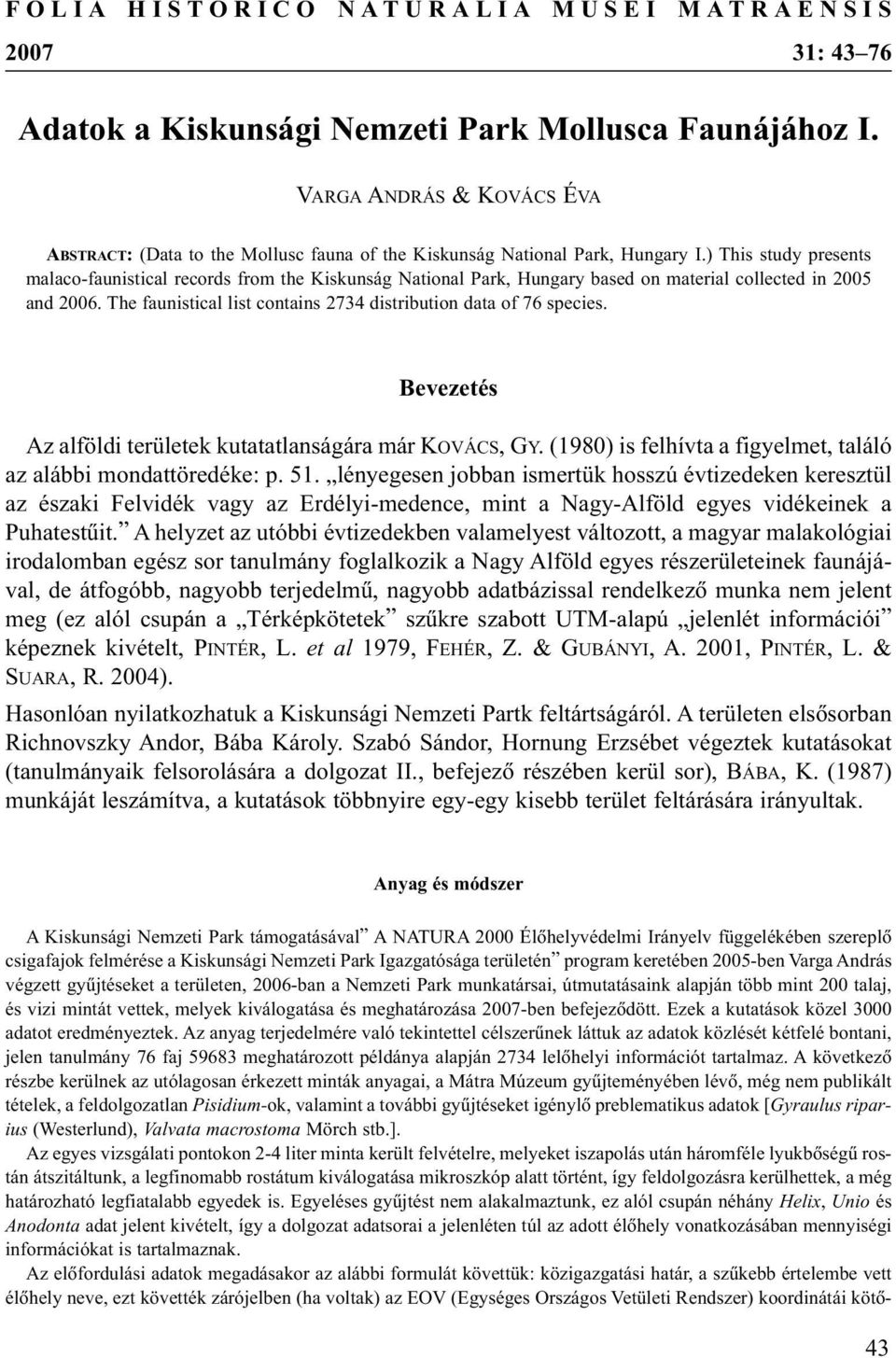 ) This study presents malaco-faunistical records from the Kiskunság National Park, Hungary based on material collected in 2005 and 2006.