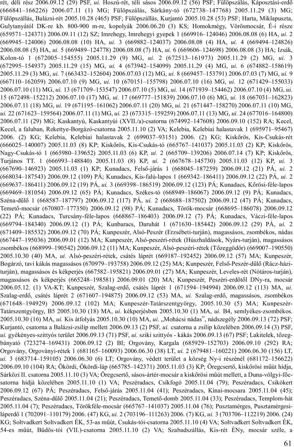 09.11 (12) SZ; Imrehegy, Imrehegyi gyepek 1 (669916 124046) 2006.08.08 (6) HA, ui. 2 (669945 124006) 2006.08.08 (10) HA, ui. 3 (669882 124037) 2006.08.08 (4) HA, ui. 4 (669494 124826) 2006.08.08 (5) HA, ui.