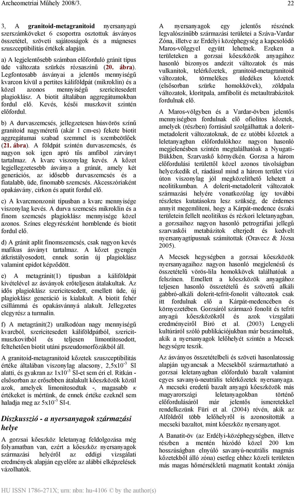 Legfontosabb ásványai a jelentős mennyiségű kvarcon kívül a pertites káliföldpát (mikroklin) és a közel azonos mennyiségű szericitesedett plagioklász. A biotit általában aggregátumokban fordul elő.