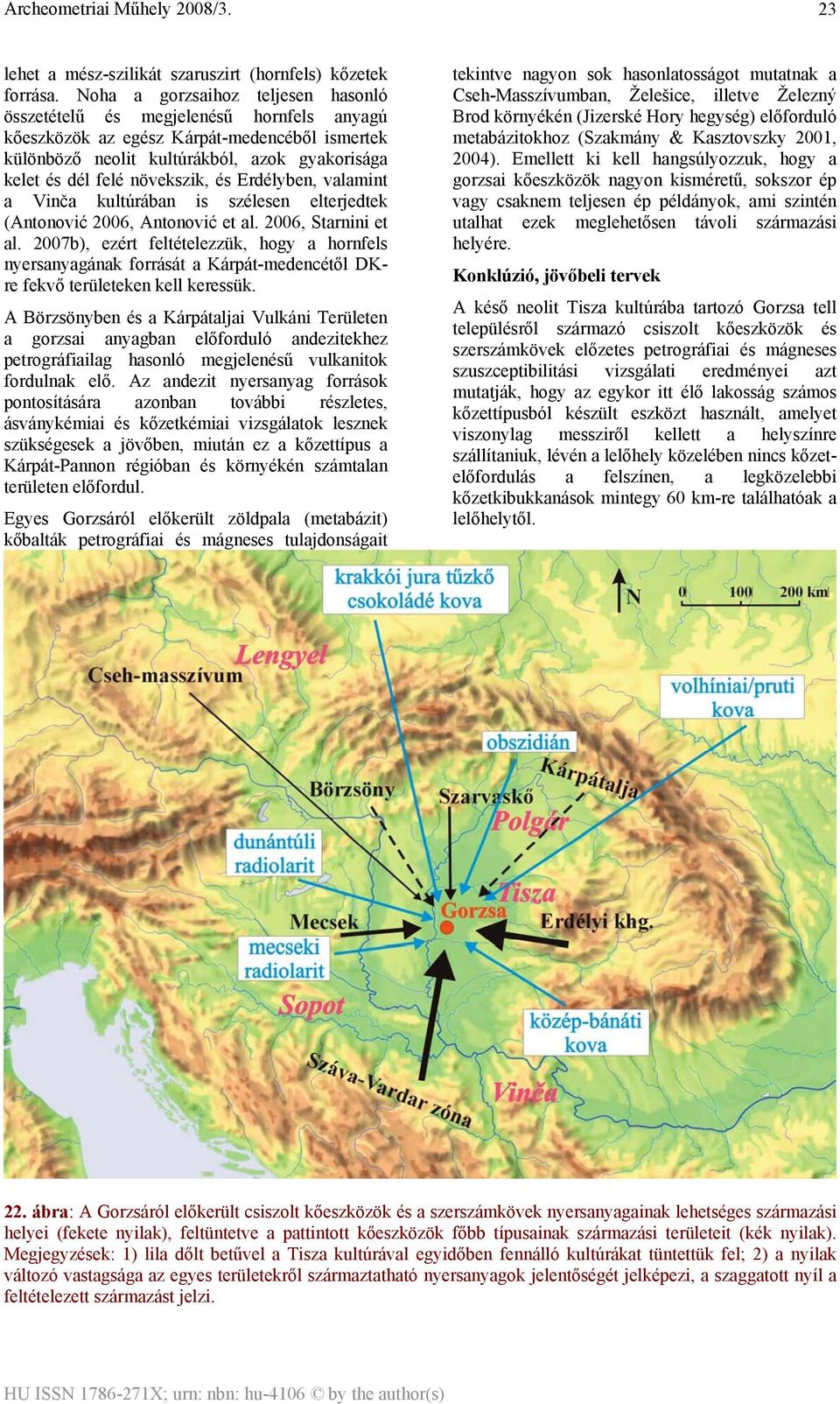 növekszik, és Erdélyben, valamint a Vinča kultúrában is szélesen elterjedtek (Antonović 2006, Antonović et al. 2006, Starnini et al.
