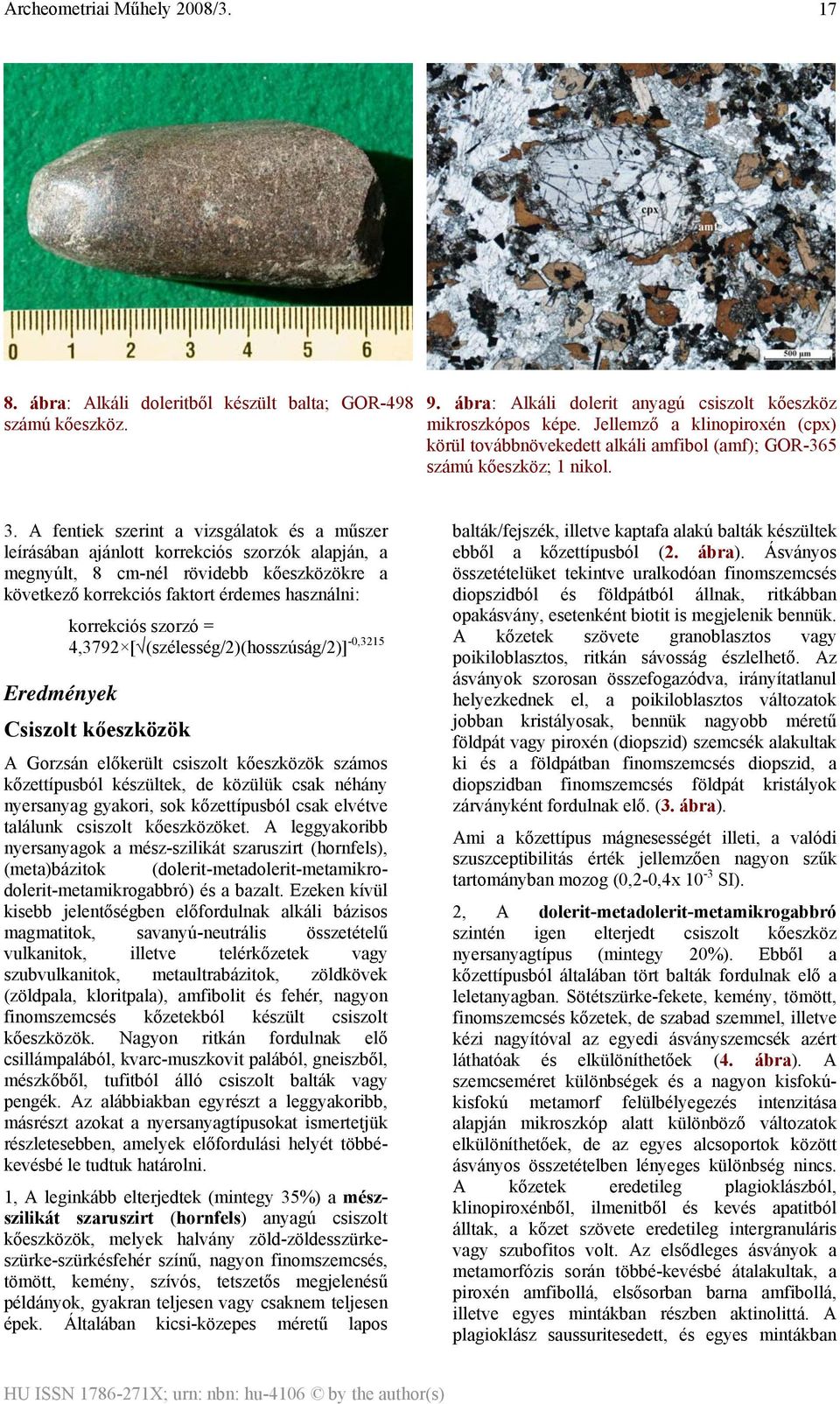 A fentiek szerint a vizsgálatok és a műszer leírásában ajánlott korrekciós szorzók alapján, a megnyúlt, 8 cm-nél rövidebb kőeszközökre a következő korrekciós faktort érdemes használni: korrekciós