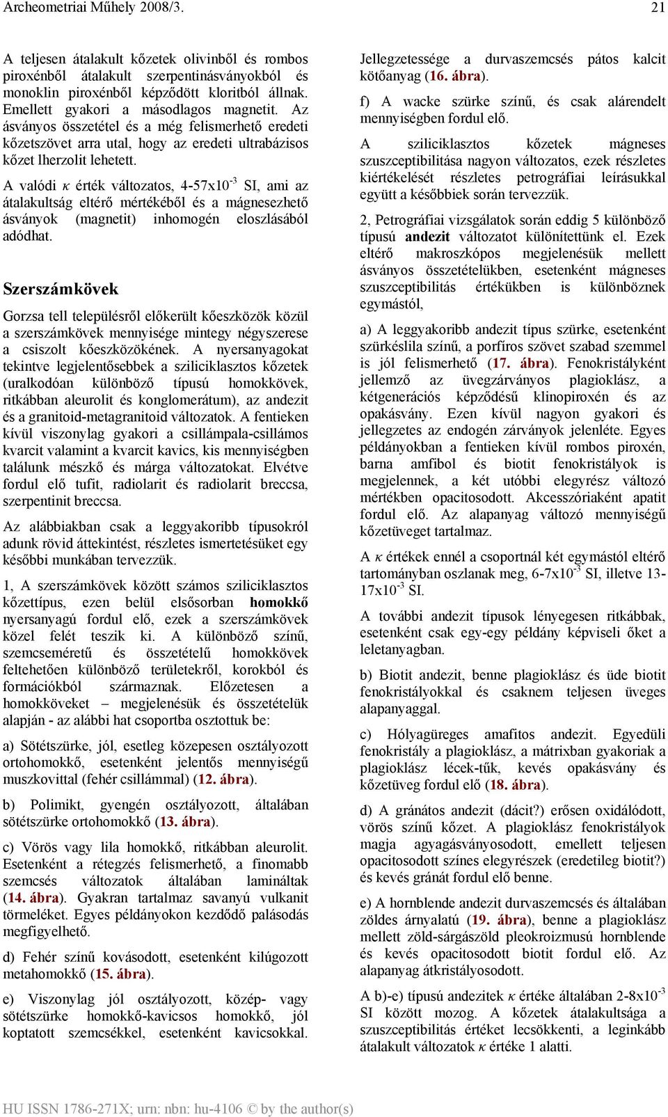 A valódi κ érték változatos, 4-57x10-3 SI, ami az átalakultság eltérő mértékéből és a mágnesezhető ásványok (magnetit) inhomogén eloszlásából adódhat.