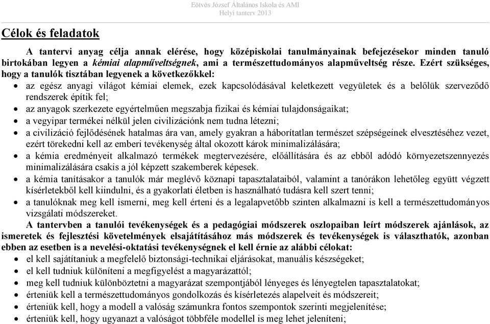 Ezért szükséges, hogy a tanulók tisztában legyenek a következőkkel: az egész anyagi világot kémiai elemek, ezek kapcsolódásával keletkezett vegyületek és a belőlük szerveződő rendszerek építik fel;