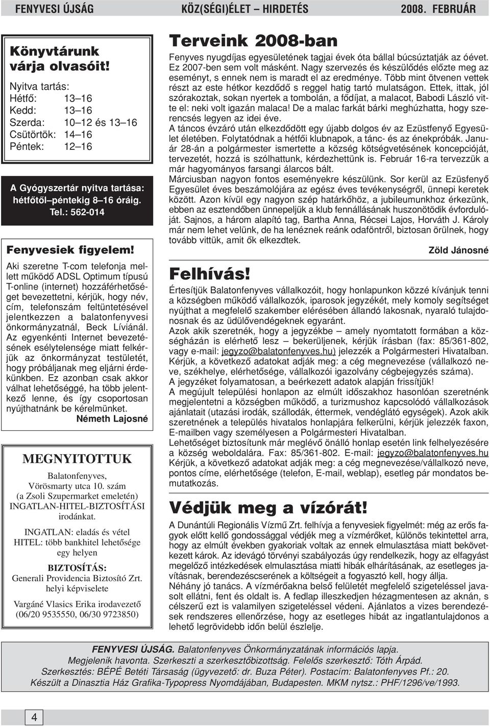 Aki szeretne T-com telefonja mellett mûködõ ADSL Optimum típusú T-online (internet) hozzáférhetõséget bevezettetni, kérjük, hogy név, cím, telefonszám feltüntetésével jelentkezzen a balatonfenyvesi