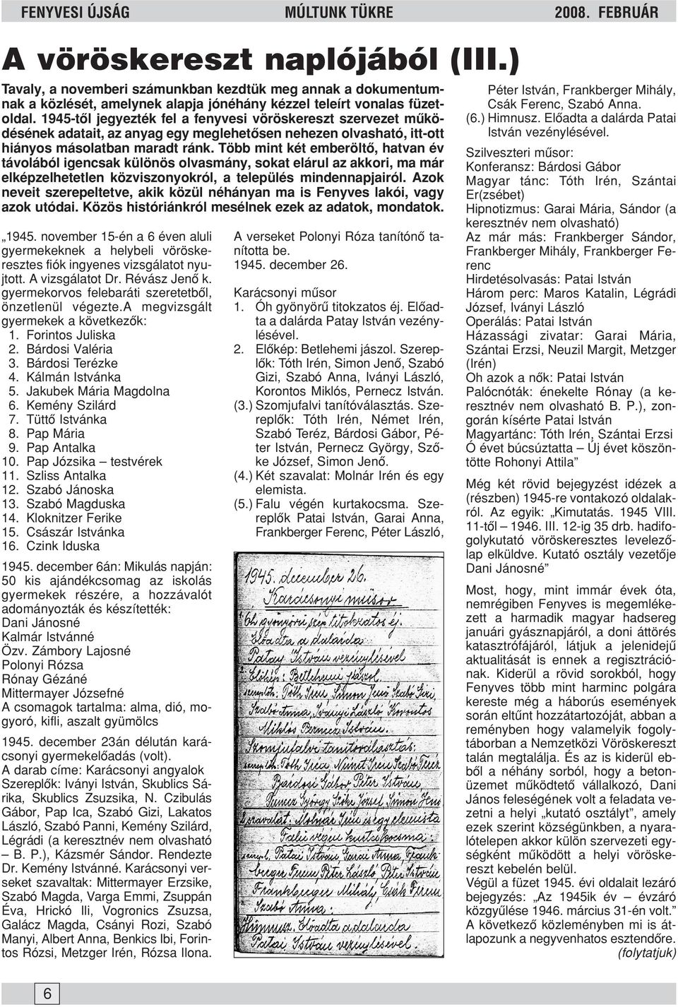 1945-tõl jegyezték fel a fenyvesi vöröskereszt szervezet mûködésének adatait, az anyag egy meglehetõsen nehezen olvasható, itt-ott hiányos másolatban maradt ránk.