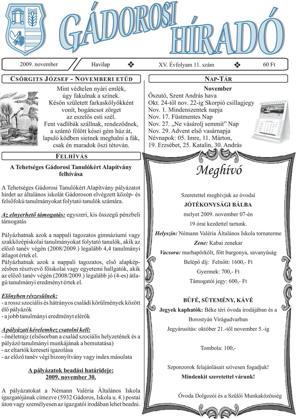FELHÍVÁS A Tehetséges Gádorosi Tanulókért Alapítvány felhívása A Tehetséges Gádorosi Tanulókért Alapítvány pályázatot hirdet az általános iskolát Gádoroson elvégzett közép- és felsõfokú tanulmányokat