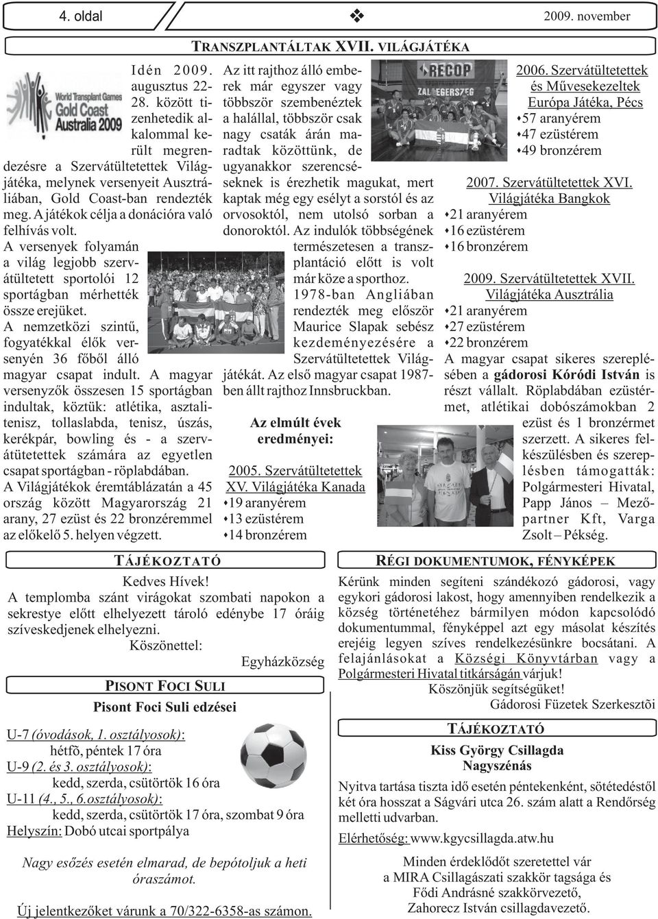 bronzérem dezésre a Szervátültetettek Világ- ugyanakkor szerencséjátéka, melynek versenyeit Ausztrá- seknek is érezhetik magukat, mert 2007. Szervátültetettek XVI.