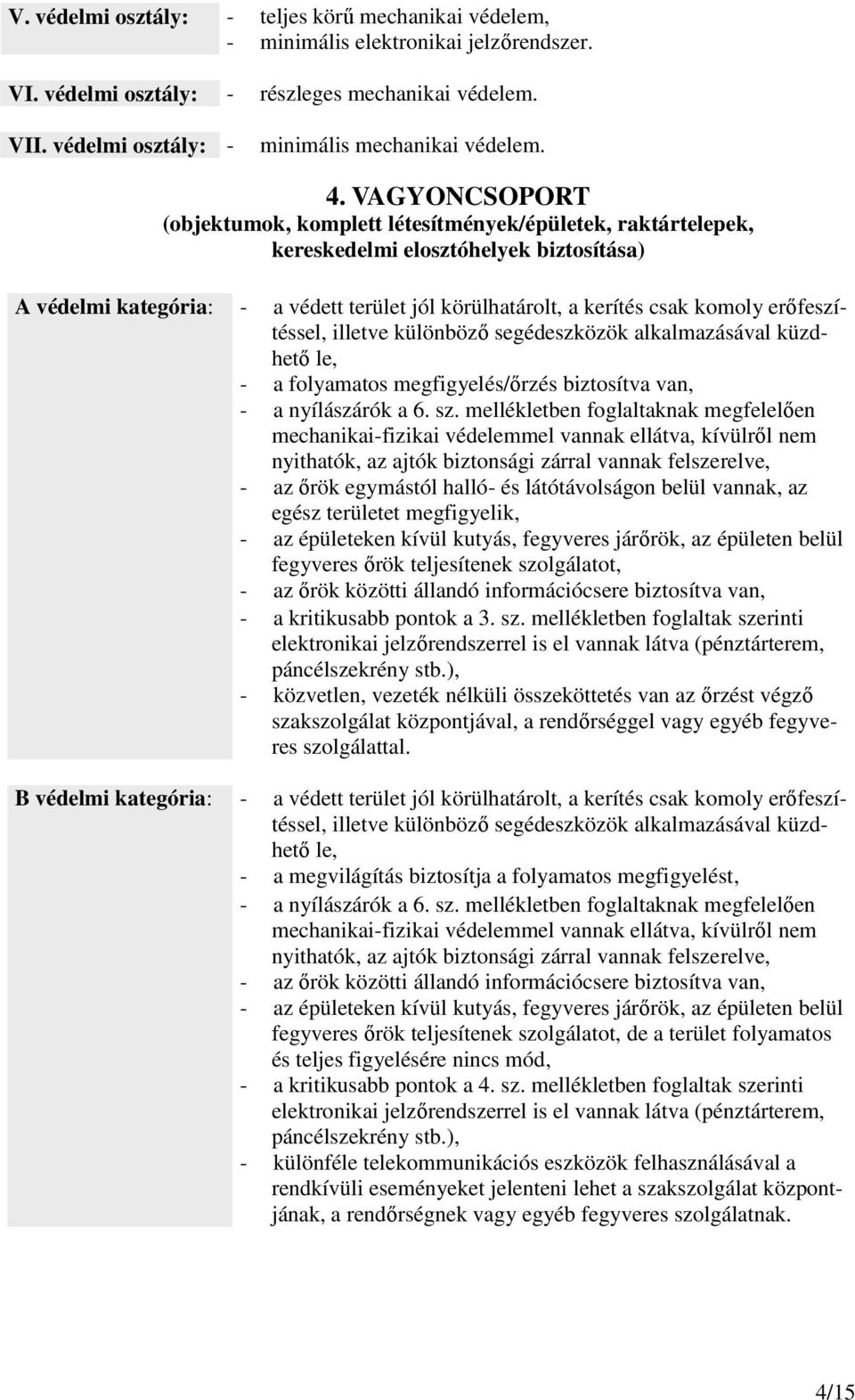 kerítés csak komoly erıfeszítéssel, illetve különbözı segédeszközök alkalmazásával küzdhetı le, - a folyamatos megfigyelés/ırzés biztosítva van, - a nyílászárók a 6. sz.