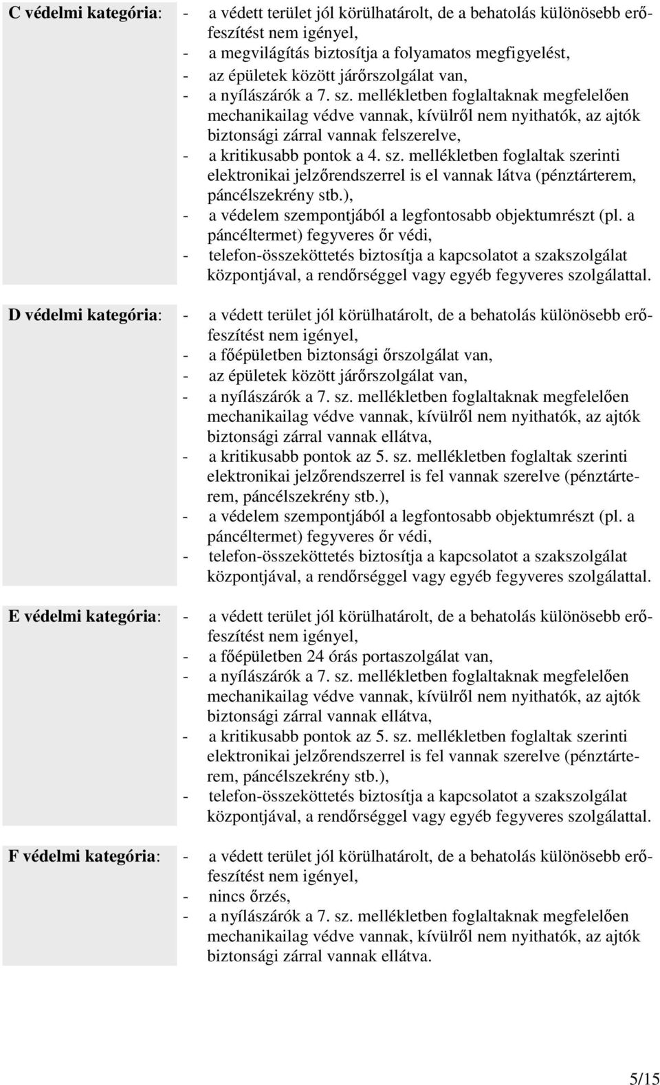 mellékletben foglaltaknak megfelelıen mechanikailag védve vannak, kívülrıl nem nyithatók, az ajtók biztonsági zárral vannak felszerelve, - a kritikusabb pontok a 4. sz.