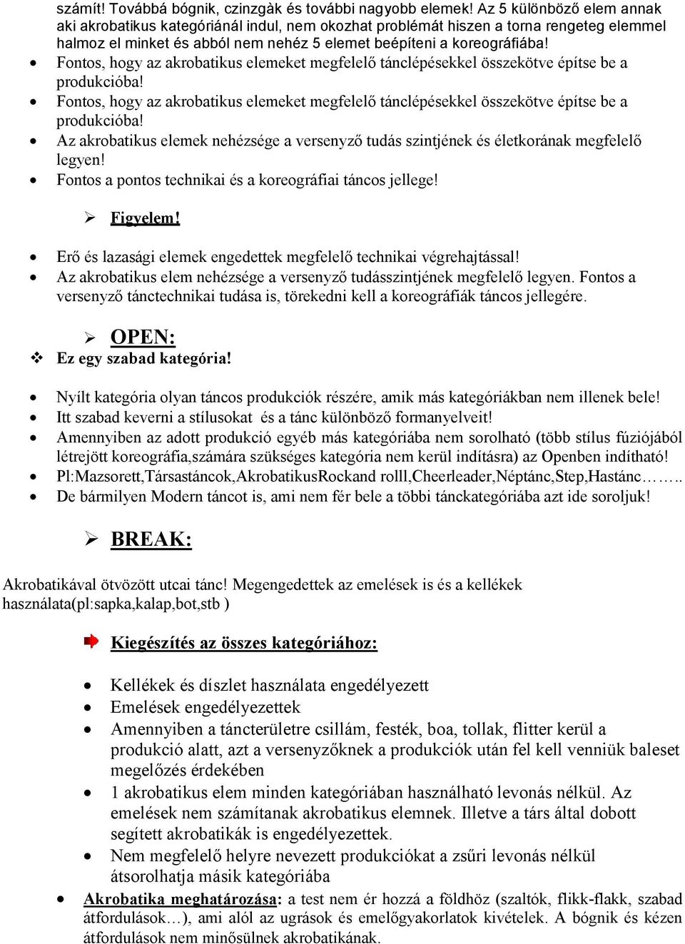 Fontos, hogy az akrobatikus elemeket megfelelő tánclépésekkel összekötve építse be a produkcióba! Fontos, hogy az akrobatikus elemeket megfelelő tánclépésekkel összekötve építse be a produkcióba!