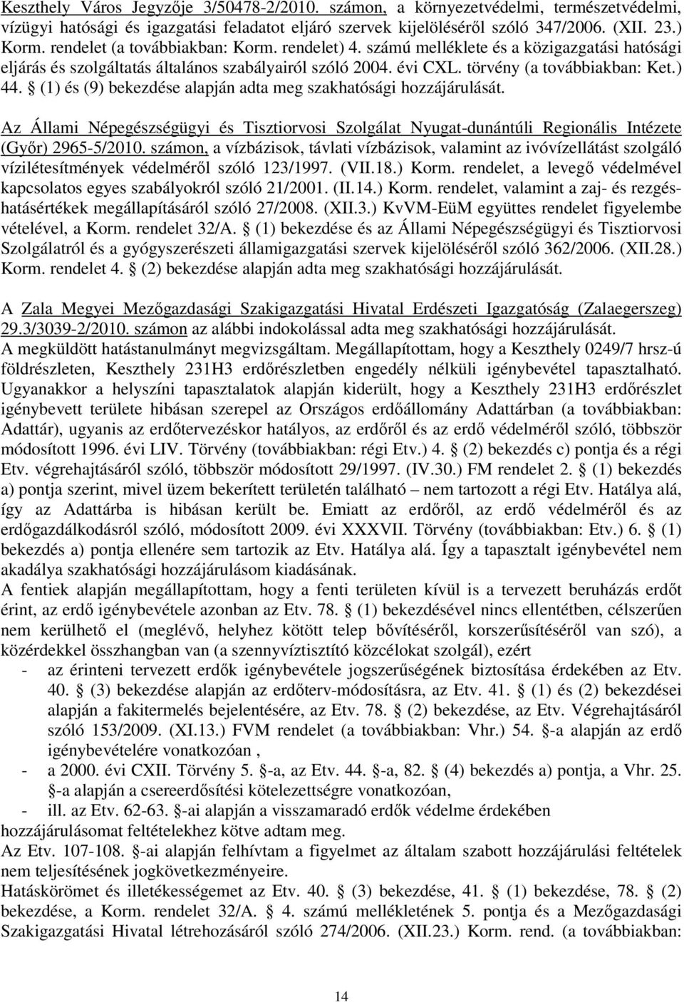 (1) és (9) bekezdése alapján adta meg szakhatósági hozzájárulását. Az Állami Népegészségügyi és Tisztiorvosi Szolgálat Nyugat-dunántúli Regionális Intézete (Győr) 2965-5/2010.