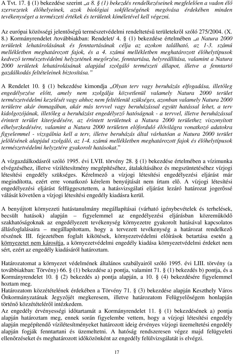 kell végezni. Az európai közösségi jelentőségű természetvédelmi rendeltetésű területekről szóló 275/2004. (X. 8.) Kormányrendelet /továbbiakban: Rendelet/ 4.