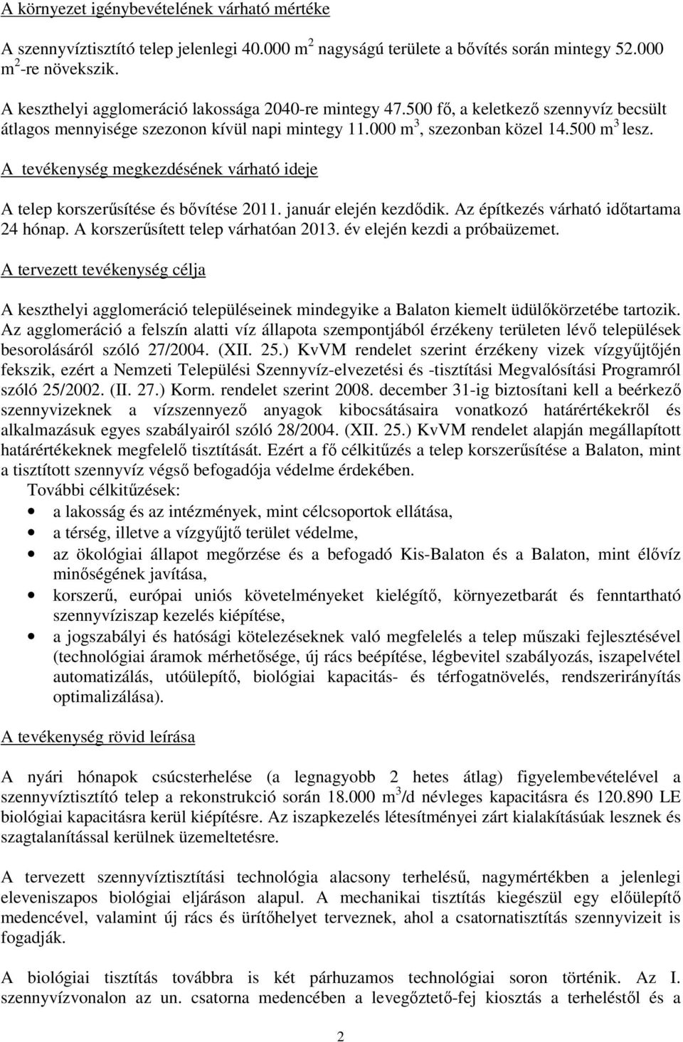 A tevékenység megkezdésének várható ideje A telep korszerűsítése és bővítése 2011. január elején kezdődik. Az építkezés várható időtartama 24 hónap. A korszerűsített telep várhatóan 2013.