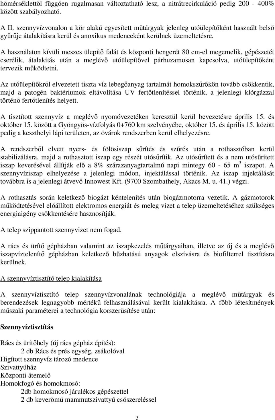 A használaton kívüli meszes ülepítő falát és központi hengerét 80 cm-el megemelik, gépészetét cserélik, átalakítás után a meglévő utóülepítővel párhuzamosan kapcsolva, utóülepítőként tervezik